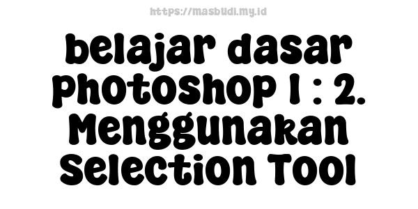 belajar dasar photoshop 1 : 2. Menggunakan Selection Tool