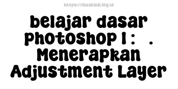 belajar dasar photoshop 1 : 3. Menerapkan Adjustment Layer