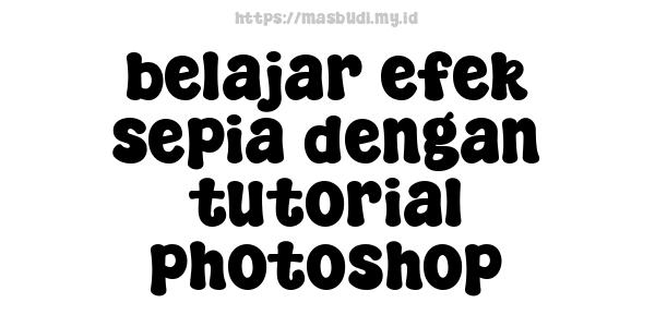 belajar efek sepia dengan tutorial photoshop