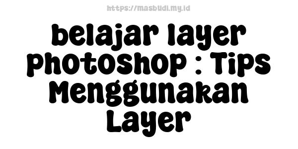 belajar layer photoshop : Tips Menggunakan Layer