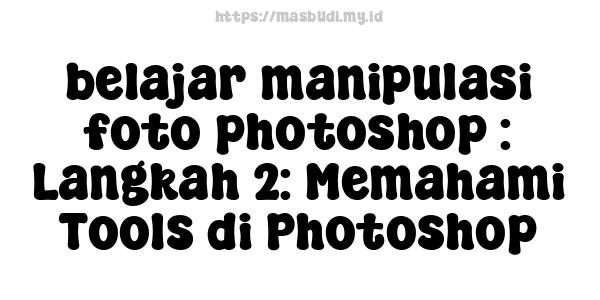 belajar manipulasi foto photoshop : Langkah 2: Memahami Tools di Photoshop