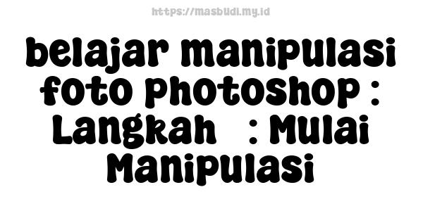 belajar manipulasi foto photoshop : Langkah 3: Mulai Manipulasi