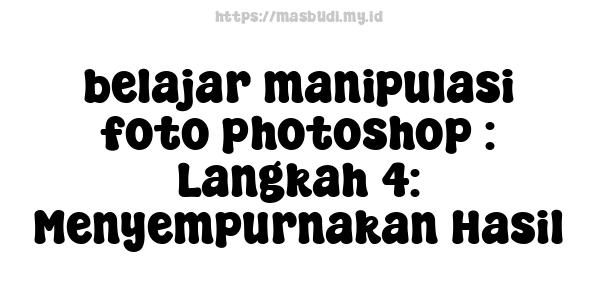 belajar manipulasi foto photoshop : Langkah 4: Menyempurnakan Hasil