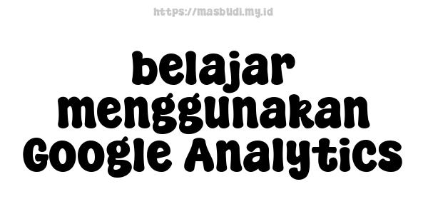 belajar menggunakan Google Analytics