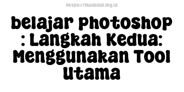 belajar photoshop : Langkah Kedua: Menggunakan Tool Utama