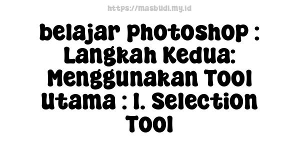 belajar photoshop : Langkah Kedua: Menggunakan Tool Utama : 1. Selection Tool