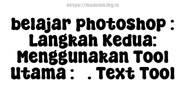 belajar photoshop : Langkah Kedua: Menggunakan Tool Utama : 5. Text Tool