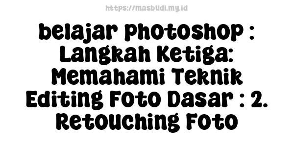 belajar photoshop : Langkah Ketiga: Memahami Teknik Editing Foto Dasar : 2. Retouching Foto