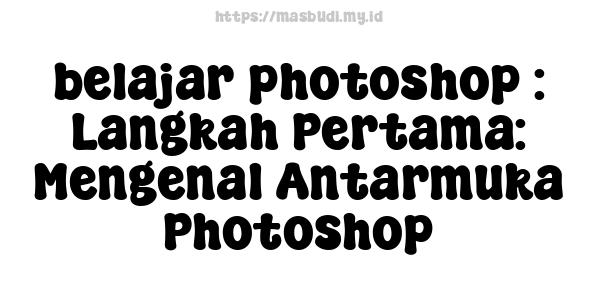 belajar photoshop : Langkah Pertama: Mengenal Antarmuka Photoshop