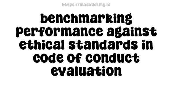 benchmarking performance against ethical standards in code of conduct evaluation