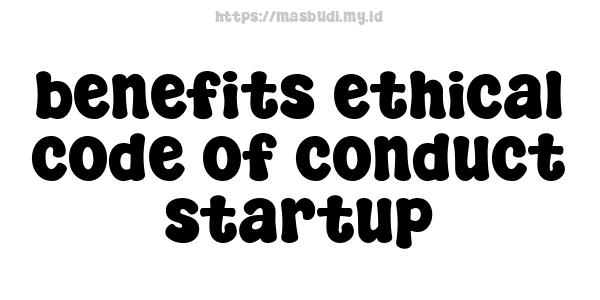 benefits ethical code of conduct startup