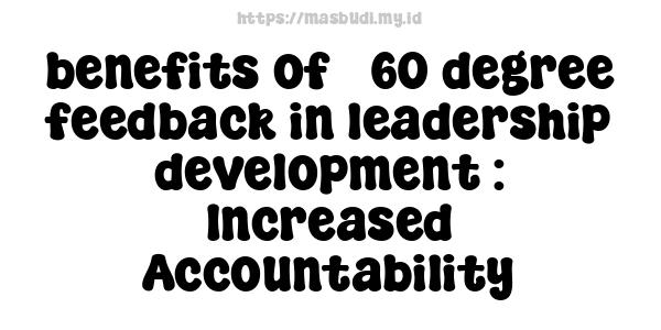 benefits of 360-degree feedback in leadership development : Increased Accountability