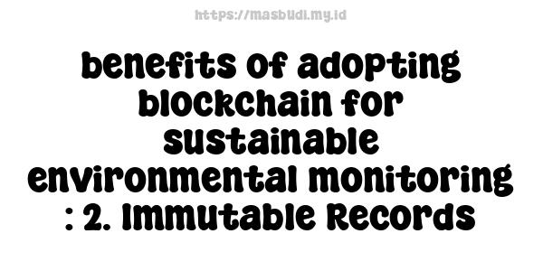 benefits of adopting blockchain for sustainable environmental monitoring : 2. Immutable Records