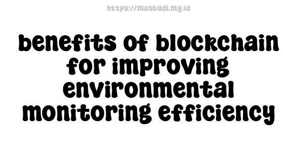 benefits of blockchain for improving environmental monitoring efficiency