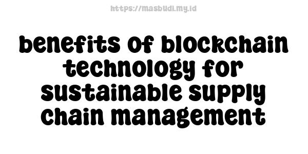 benefits of blockchain technology for sustainable supply chain management