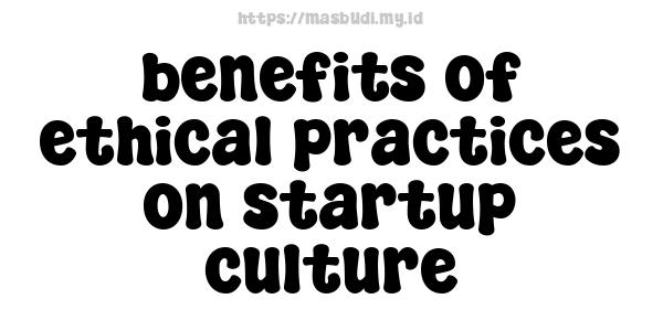 benefits of ethical practices on startup culture