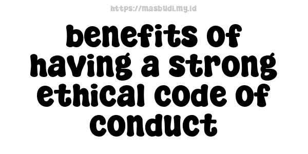 benefits of having a strong ethical code of conduct