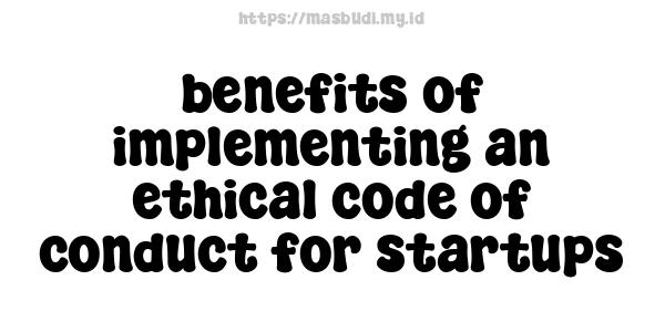 benefits of implementing an ethical code of conduct for startups