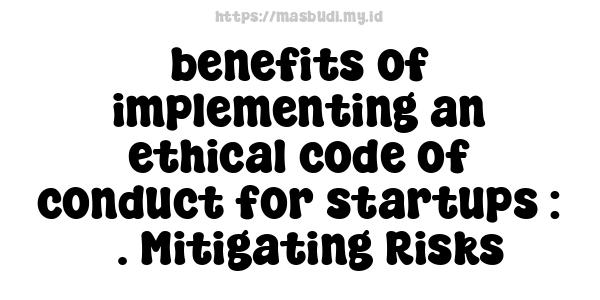 benefits of implementing an ethical code of conduct for startups : 3. Mitigating Risks