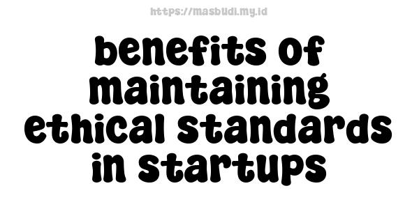 benefits of maintaining ethical standards in startups