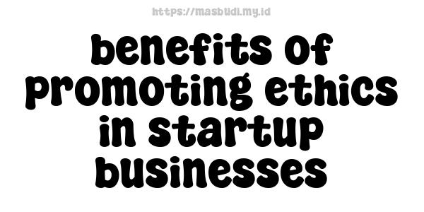 benefits of promoting ethics in startup businesses