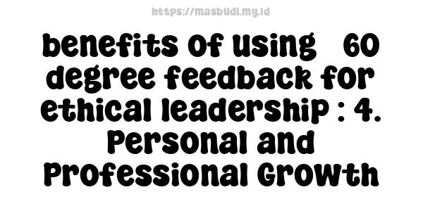 benefits of using 360-degree feedback for ethical leadership : 4. Personal and Professional Growth