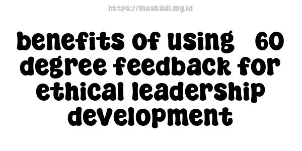 benefits of using 360-degree feedback for ethical leadership development