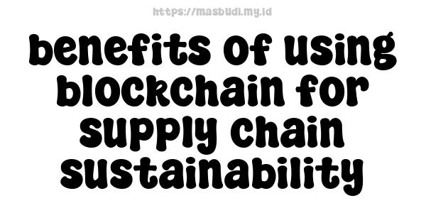 benefits of using blockchain for supply chain sustainability