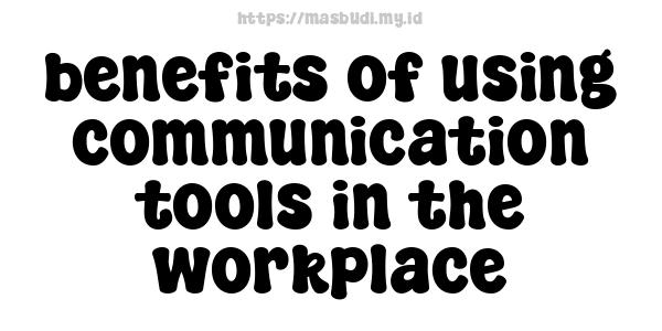 benefits of using communication tools in the workplace