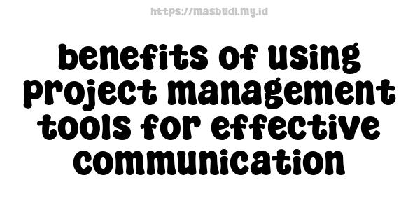 benefits of using project management tools for effective communication