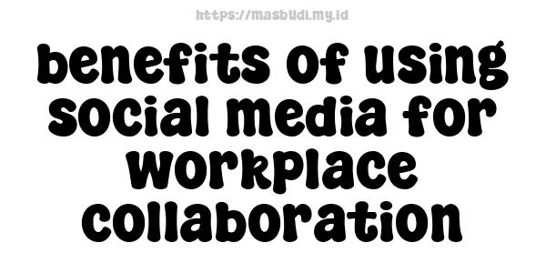 benefits of using social media for workplace collaboration