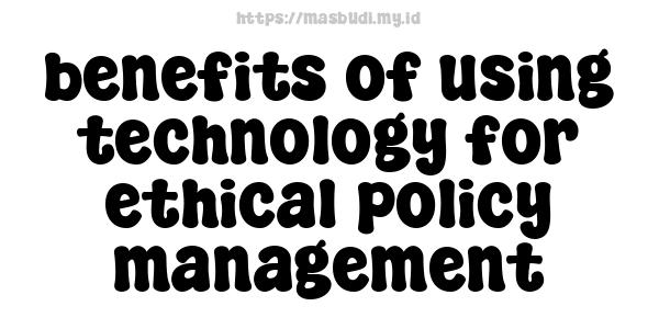 benefits of using technology for ethical policy management