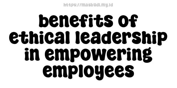 benefits-of-ethical-leadership-in-empowering-employees