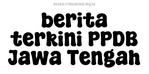 berita terkini PPDB Jawa Tengah