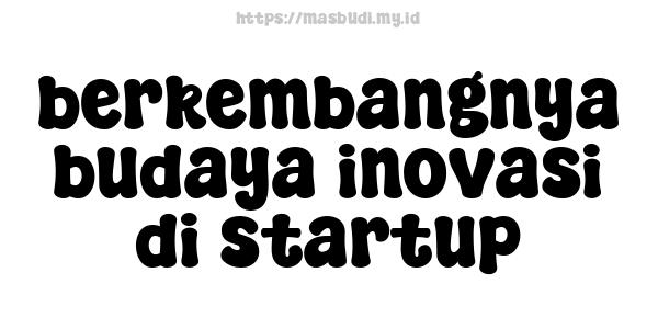 berkembangnya budaya inovasi di startup