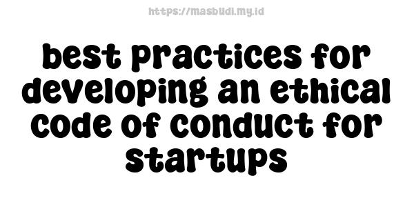 best practices for developing an ethical code of conduct for startups