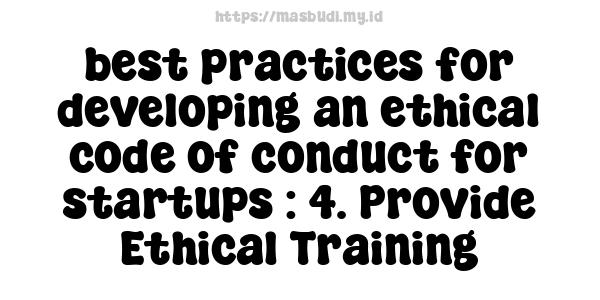 best practices for developing an ethical code of conduct for startups : 4. Provide Ethical Training