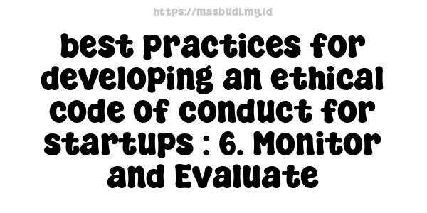 best practices for developing an ethical code of conduct for startups : 6. Monitor and Evaluate