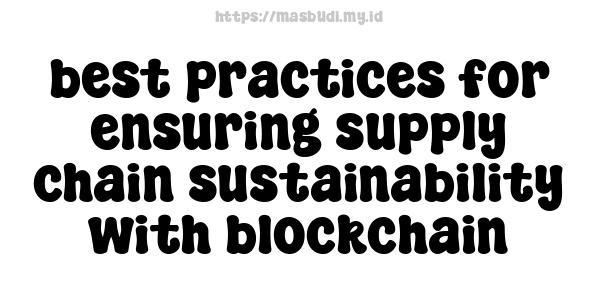 best practices for ensuring supply chain sustainability with blockchain