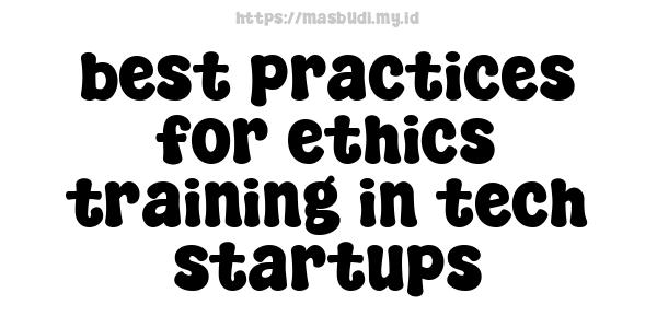 best practices for ethics training in tech startups