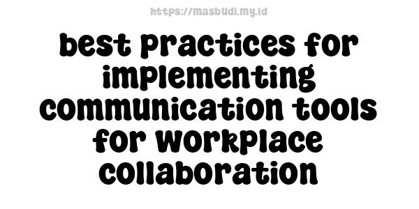 best practices for implementing communication tools for workplace collaboration