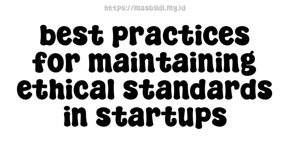 best practices for maintaining ethical standards in startups