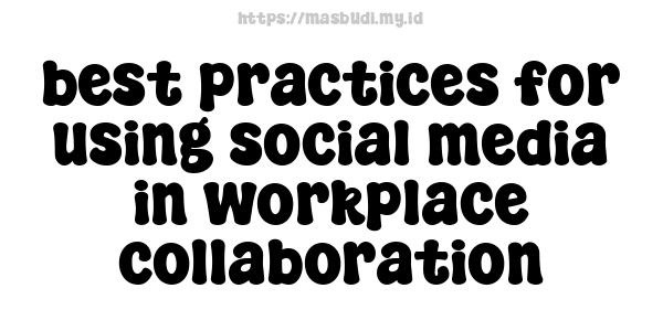 best practices for using social media in workplace collaboration