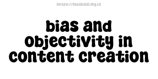 bias-and-objectivity-in-content-creation