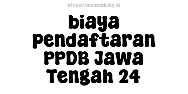 biaya pendaftaran PPDB Jawa Tengah 24