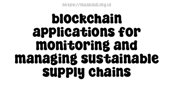 blockchain applications for monitoring and managing sustainable supply chains