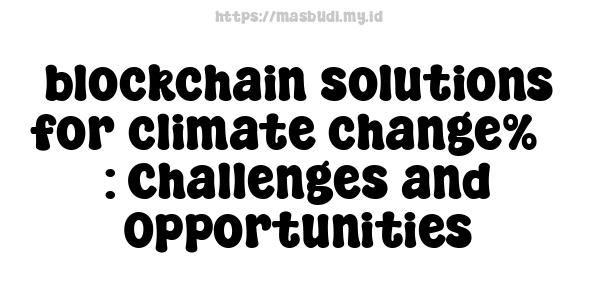 blockchain solutions for climate change%3 : Challenges and Opportunities