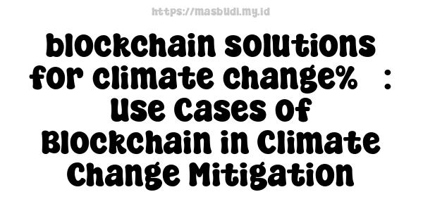 blockchain solutions for climate change%3 : Use Cases of Blockchain in Climate Change Mitigation