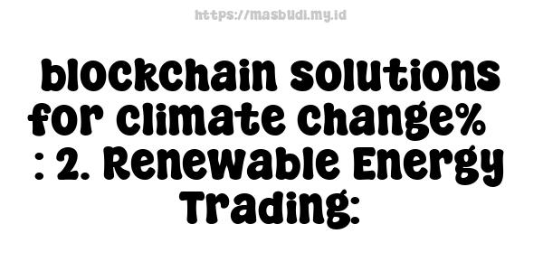 blockchain solutions for climate change%5 : 2. Renewable Energy Trading: