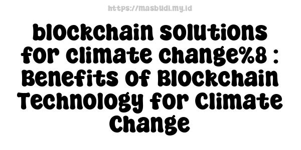 blockchain solutions for climate change%8 : Benefits of Blockchain Technology for Climate Change